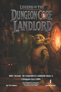 HOW I BECAME THE SLUMLORD OF A DUNGEON: A Dungeon Core LitRPG (Legend of the Dungeon Core Landlord)