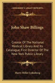 Paperback John Shaw Billings: Creator of the National Medical Library and Its Catalogue, First Director of the New York Public Library Book