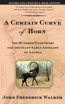 Paperback A Certain Curve of Horn: The Hundred-Year Quest for the Giant Sable Antelope of Angola Book
