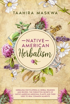 Paperback Native American Herbalism: 2 BOOKS IN 1. Herbalism Encyclopedia & Herbal Remedies and Recipes. The Forgotten Secrets of Native American Medicinal Book