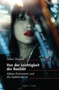 Von Der Leichtigkeit Der Realitat: Abbas Kiarostami Und Die Spatmoderne (German Edition)