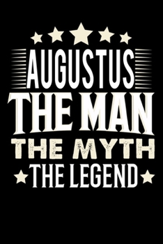 Notizbuch: Augustus The Man The Myth The Legend (120 Blankoseiten als u.a. Tagebuch, Reisetagebuch für Vater, Ehemann, Freund, Kumpe, Bruder, Onkel und mehr) (German Edition)