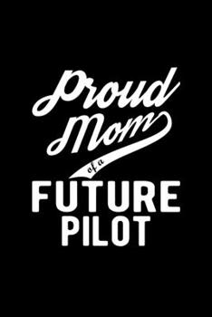 Paperback Proud Mom of a Future Pilot: Lined Journal, 120 Pages, 6x9 Sizes, Funny Pilot Mom Notebook Gift For Proud Future Pilot Mom Book