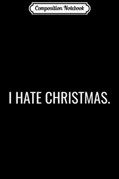 Paperback Composition Notebook: I Hate Christmas Journal/Notebook Blank Lined Ruled 6x9 100 Pages Book
