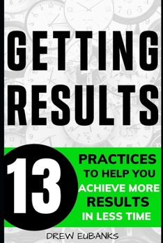 Paperback Getting Results: 13 Practices to Help You Achieve More Results in Less Time Book