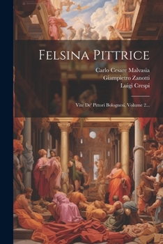 Paperback Felsina Pittrice: Vite De' Pittori Bolognesi, Volume 2... [Italian] Book