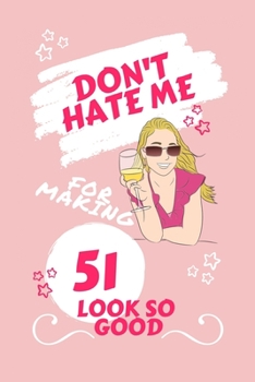 Paperback Don't Hate Me For Making 51 Look So Good: Perfect Gag Gift - Blank Lined Notebook Journal - 100 Pages 6" x 9" Format - Office Humour and Banter - Girl Book