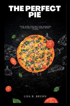 Paperback The Perfect Pie: Tips and Tricks for Making Chicago-style Deep Dish Pizza Book