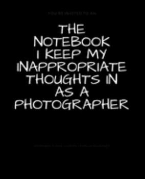 Paperback The Notebook I Keep My Inappropriate Thoughts In As A Photographer: BLANK - JOURNAL - NOTEBOOK - COLLEGE RULE LINED - 7.5" X 9.25" -150 pages: Funny n Book