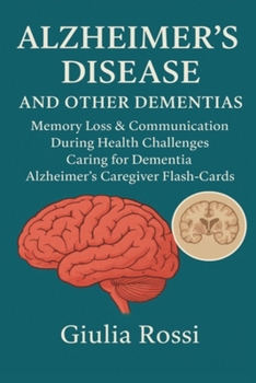 Alzheimer’s Disease and Other Dementias Memory Loss & Communication During Health Challenges: Caring for Dementia Alzheimer’s Caregiver Flash-Cards