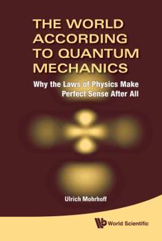 Hardcover World According to Quantum Mechanics, The: Why the Laws of Physics Make Perfect Sense After All Book