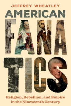 American Fanatics : Religion, Rebellion, and Empire in the Nineteenth Century
