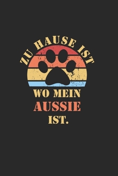 AUSSIE: NOTIZBUCH | Lustiger Hunde Spruch für Frauchen und Herrchen | Eintragen von Notizen, Terminen, Aufgaben & Ideen | DIN A5 Punkteraster | 110 ... für Hundemama & Hundepapa (German Edition)