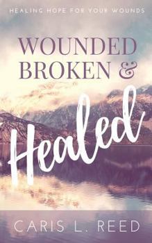 Paperback Wounded, Broken, and Healed: Healing Hope For Your Wounds Book