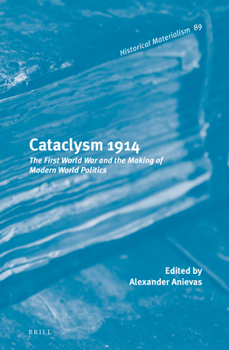 Cataclysm 1914: The First World War and the Making of Modern World Politics - Book #87 of the Historical Materialism