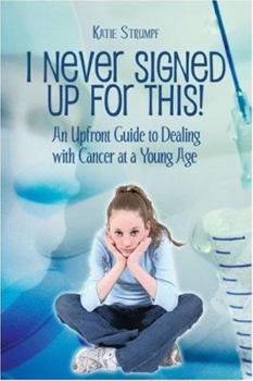 Paperback I Never Signed Up for This!: An Upfront Guide to Dealing with Cancer at a Young Age Book