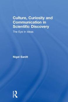 Hardcover Culture, Curiosity and Communication in Scientific Discovery: The Eye in Ideas Book