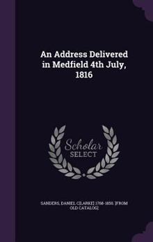 Hardcover An Address Delivered in Medfield 4th July, 1816 Book
