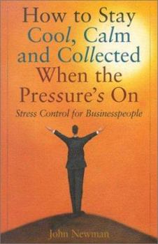 Hardcover How to Stay Cool, Calm & Collected When the Pressure's on: A Stress Control Plan for Businesspeople Book
