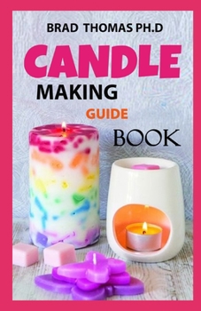 Paperback Candle Making Guide Book: How to Start, Grow and Run Your Own Profitable Home Based Candle Making Startup Book