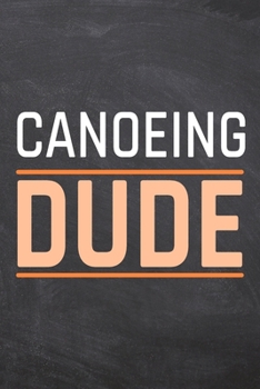 Paperback Canoeing Dude: Canoeing Notebook, Planner or Journal - Size 6 x 9 - 110 Dotted Pages - Office Equipment, Supplies -Funny Canoeing Gif Book