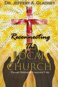 Paperback Reconnecting the Local Church: Through Multilateral Ecumenical Unity Book