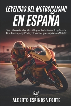 Leyendas del Motociclismo en España: Biografía no oficial de Marc Márquez, Pedro Acosta, Jorge Martín, Dani Pedrosa, Ángel Nieto y otros mitos que ... (Motor en estado puro) (Spanish Edition)