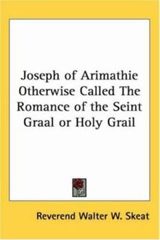 Joseph of Arimathie Otherwise Called The Romance of the Seint Graal or Holy Grail