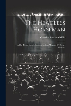 Paperback The Headless Horseman: A Play Based On Washington Irving's "legend Of Sleepy Hollow" Book