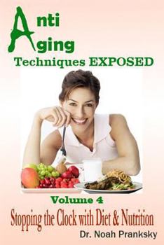 Paperback Anti Aging Techniques EXPOSED Vol 4: Stopping the Clock with Diet & Nutrition Book