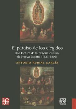 Paperback El Paraiso de los Elegidos: Una Lectura de la Historia Cultural de Nueva Espana (1521-1804) [Spanish] Book