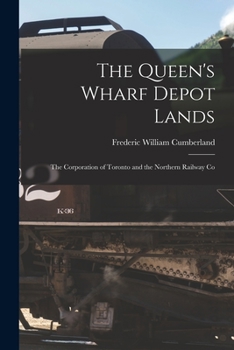The Queen's Wharf Depot Lands [microform]: the Corporation of Toronto and the Northern Railway Co