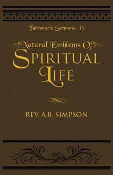 Paperback Natural Emblems of Spiritual Life: Tabernacle Sermons IV Book