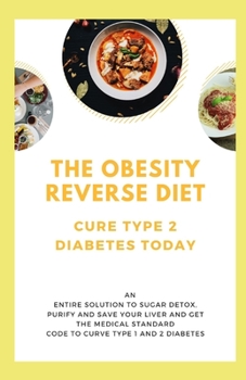 Paperback The Obesity Reverse Diet: Cure Type 2 Diabetes Today : An Entire Solution to Sugar Detox, Purify and Save Your Liver and Get the Medical Standar Book