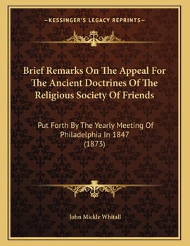 Paperback Brief Remarks On The Appeal For The Ancient Doctrines Of The Religious Society Of Friends: Put Forth By The Yearly Meeting Of Philadelphia In 1847 (18 Book