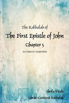 Paperback The Kabbalah of The First Epistle of John Chapter 5: An Esoteric Exposition The Alternate Translation Bible (ATB) Book