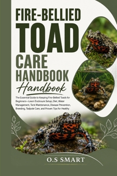 Fire-Bellied Toad Care Handbook: The Essential Guide to Keeping Fire-Bellied Toads for Beginners-Learn Enclosure Setup, Diet, Water Management, Tank M
