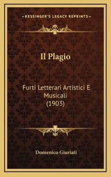 Hardcover Il Plagio: Furti Letterari Artistici E Musicali (1903) [Italian] Book