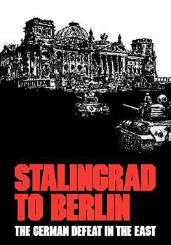 Stalingrad to Berlin: The German Defeat in the East - Book #2 of the Russian Campaign of World War Two