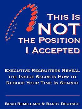 Paperback This Is Not the Position I Accepted: Executive Recruiters Reveal the Inside Secrets How to Reduce Your Time in Search Book