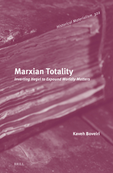 Hardcover Marxian Totality: Inverting Hegel to Expound Worldly Matters Book