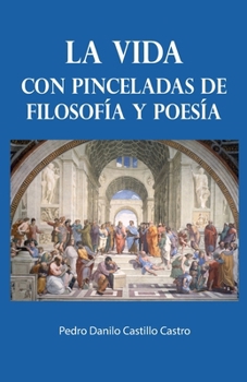 La vida con pinceladas de filosofía y poesía (Spanish Edition)