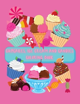 Paperback Cupcakes, Ice Cream and Candies Coloring Book: A Delightful Collection of Delicious Desserts, Sweets and Treats Designs for Kids Ages 2-6: Cupcakes, I Book