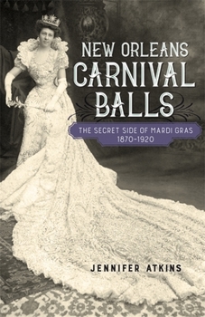 Hardcover New Orleans Carnival Balls: The Secret Side of Mardi Gras, 1870-1920 Book