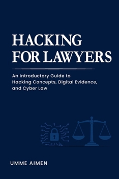 Paperback Hacking for Lawyers: An Introductory Guide to Hacking Concepts, Digital Evidence, and Cyber Law Book