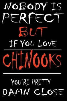 Paperback Nobody is Perfect but if you Love CHINOOKS You are Pretty Damn close: This Pretty Journal design is for CHINOOKS lovers it helps you to organize your Book
