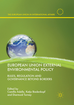 European Union External Environmental Policy: Rules, Regulation and Governance Beyond Borders