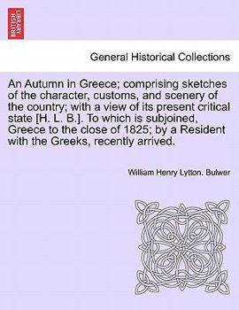 Paperback An Autumn in Greece; Comprising Sketches of the Character, Customs, and Scenery of the Country; With a View of Its Present Critical State [H. L. B.]. Book