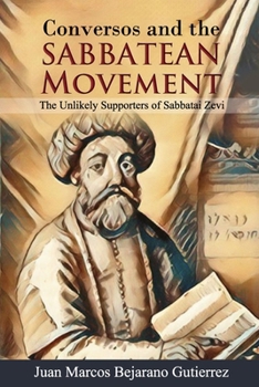 Paperback Conversos and the Sabbatean Movement: The Unlikely Supporters of Sabbatai Zevi Book