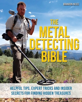 Paperback The Metal Detecting Bible: Helpful Tips, Expert Tricks and Insider Secrets for Finding Hidden Treasures Book